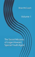 The Secret Missions of Logan Howard, Special Youth Agent: Volume 1