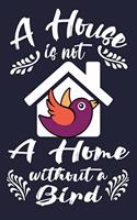 A House Is Not A Home Without A Bird