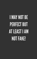 I May Not Be Perfect But At Least I Am NOT Fake!