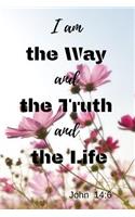 I am the Way and the Truth and the Life - John 14