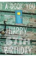 I A-Door You Happy 67th Birthday: Funny 67th Birthday Gift A-Door Journal / Notebook / Diary (6 x 9 - 110 Blank Lined Pages)