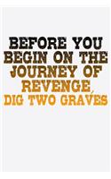 Before You Begin On The Journey Of Revenge Dig Two Graves