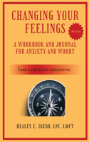 Changing Your Feelings: A Workbook for Anxiety and Worry from a Christian Perspective