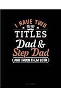 I Have Two Titles Dad And Step Dad And I Rock Them Both
