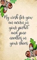My Wish for You; An Acorn in Your Pocket and Pine Needles in Your Shoes. Composition Book