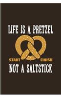 Life Is A Pretzel Not A Saltstick