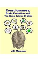 Consciousness, Brain Evolution and the Atomic Science of Minds