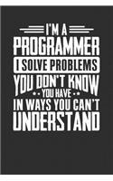 I'm A Programmer I Solve Problems You Didn't Even Know You Have In Ways You Can't Understand