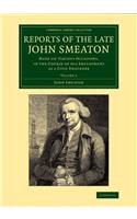 Reports of the Late John Smeaton: Made on Various Occasions, in the Course of His Employment as a Civil Engineer