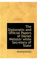 The Diplomatic and Official Papers of Daniel Webster While Secretary of State