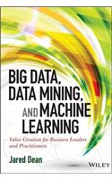Big Data, Data Mining, and Machine Learning: Value Creation for Business Leaders and Practition ers