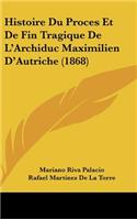 Histoire Du Proces Et De Fin Tragique De L'Archiduc Maximilien D'Autriche (1868)