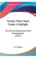Twenty-Three Years Under A Skylight