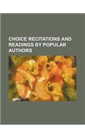 Choice Recitations and Readings by Popular Authors