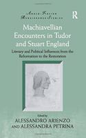 Machiavellian Encounters in Tudor and Stuart England: Literary and Political Influences from the Reformation to the Restoration(Anglo-Italian Renaissance Studies)