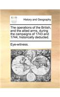 The Operations of the British, and the Allied Arms, During the Campaigns of 1743 and 1744, Historically Deducted.