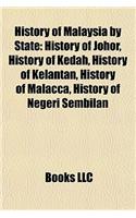 History of Malaysia by State: History of Johor, History of Kedah, History of Kelantan, History of Malacca, History of Negeri Sembilan