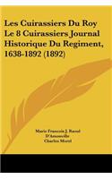 Les Cuirassiers Du Roy Le 8 Cuirassiers Journal Historique Du Regiment, 1638-1892 (1892)