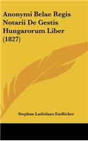 Anonymi Belae Regis Notarii de Gestis Hungarorum Liber (1827)