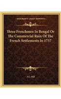 Three Frenchmen In Bengal Or The Commercial Ruin Of The French Settlements In 1757