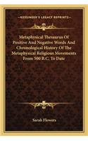 Metaphysical Thesaurus Of Positive And Negative Words And Chronological History Of The Metaphysical Religious Movements From 500 B.C. To Date