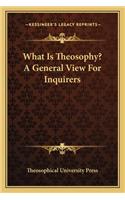 What Is Theosophy? a General View for Inquirers