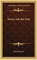 Never Ask the End