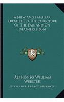 A New And Familiar Treatise On The Structure Of The Ear, And On Deafness (1836)