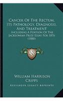 Cancer Of The Rectum, Its Pathology, Diagnosis, And Treatment