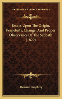 Essays Upon The Origin, Perpetuity, Change, And Proper Observance Of The Sabbath (1829)