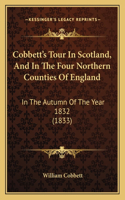 Cobbett's Tour In Scotland, And In The Four Northern Counties Of England