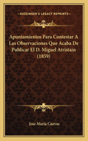 Apuntamientos Para Contestar A Las Observaciones Que Acaba De Publicar El D. Miguel Atristain (1859)