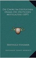 Die Chore Im Geistlichen Drama Des Deutschen Mittelalters (1897)