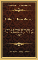 Letter To John Murray: On W. L. Bowles' Strictures On The Life And Writings Of Pope (1821)