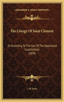 The Liturgy Of Saint Clement: Or According To The Use Of The Apostolical Constitutions (1858)