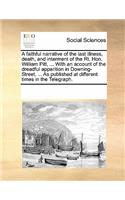 A faithful narrative of the last illness, death, and interment of the Rt. Hon. William Pitt, ... With an account of the dreadful apparition in Downing-Street. ... As published at different times in the Telegraph.
