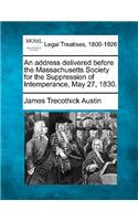 Address Delivered Before the Massachusetts Society for the Suppression of Intemperance, May 27, 1830.