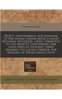 Profit, Conveniency, and Pleasure, to the Whole Nation Being a Short Rational Discourse, Lately Presented to His Majesty, Concerning the High-Ways of England: Their Badness, the Causes Thereof, the Reasons of Those Causes (1675)