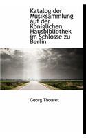 Katalog Der Musiksammlung Auf Der Koniglichen Hausbibliothek Im Schlosse Zu Berlin