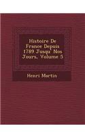 Histoire De France Depuis 1789 Jusqu'&#65533; Nos Jours, Volume 5