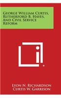 George William Curtis, Rutherford B. Hayes, And Civil Service Reform