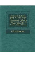 Histoire de La Sainte Eglise de Vienne Depuis Les Premiers Temps Du Christianisme Jusqu'a La Suppression Du Siege, En 1801, Volume 3