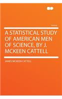 A Statistical Study of American Men of Science, by J. McKeen Cattell