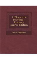 A Pluralistic Universe - Primary Source Edition: (English)