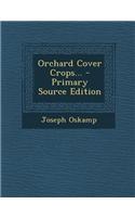 Orchard Cover Crops... - Primary Source Edition