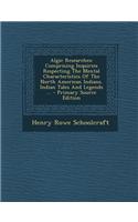 Algic Researches: Comprising Inquiries Respecting the Mental Characteristics of the North American Indians. Indian Tales and Legends ...