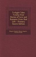 Twilight Tales: Twenty-Four Stories of Love and Romance from Real Life - Primary Source Edition