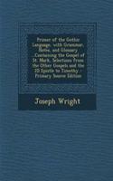 Primer of the Gothic Language, with Grammar, Notes, and Glossary ...Containing the Gospel of St. Mark, Selections from the Other Gospels and the 2D Epistle to Timothy