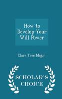 How to Develop Your Will Power - Scholar's Choice Edition