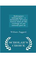 Shakespeare bibliography: a dictionary of every known issue of the writings of our national poet an - Scholar's Choice Edition(English)